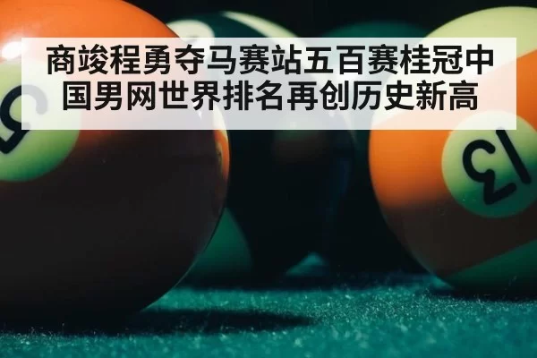 商竣程勇夺马赛站五百赛桂冠中国男网世界排名再创历史新高