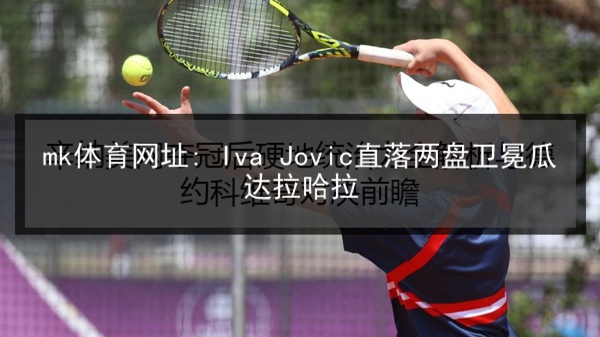 mk体育网址: Iva Jovic直落两盘卫冕瓜达拉哈拉
